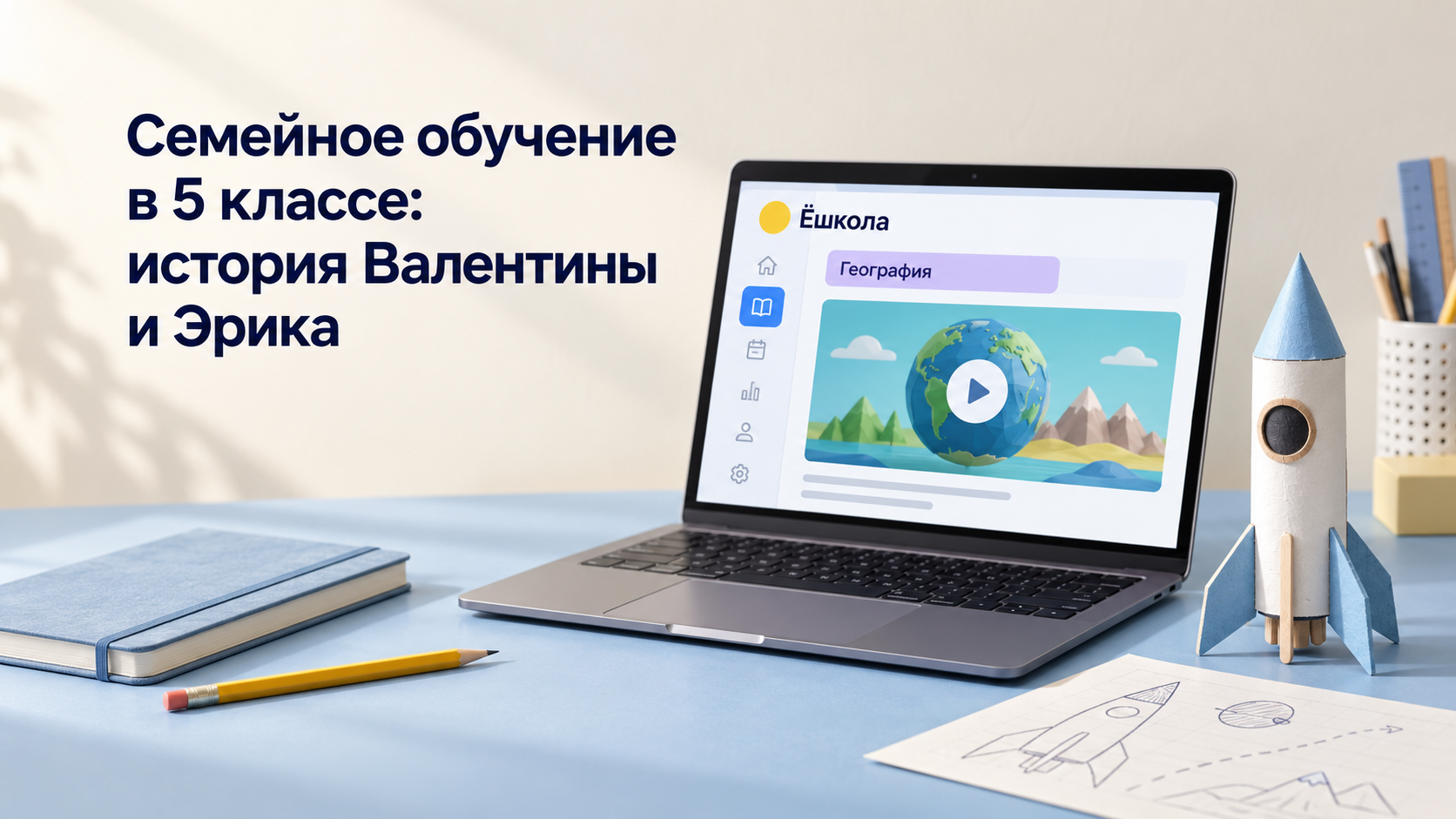 Иллюстрация к истории Валентины и Эрика: учебная модель ракеты, тетрадь и ноутбук с уроком географии Ёшколы